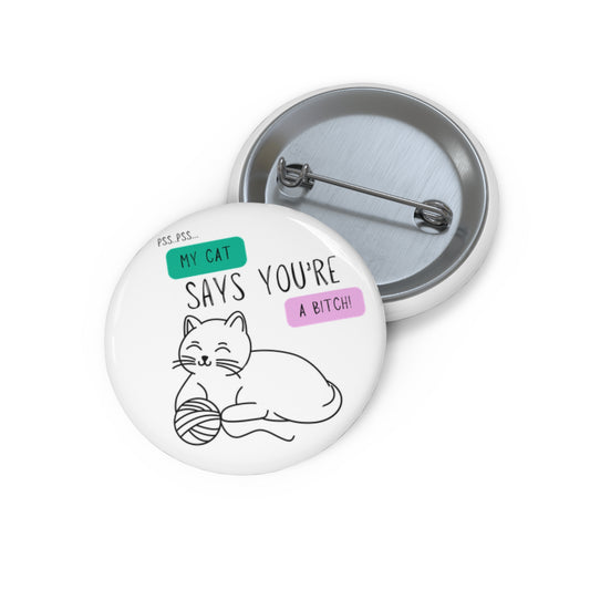 Custom Cat-Themed Pin Button: "My Cat Says You're A Bitch"