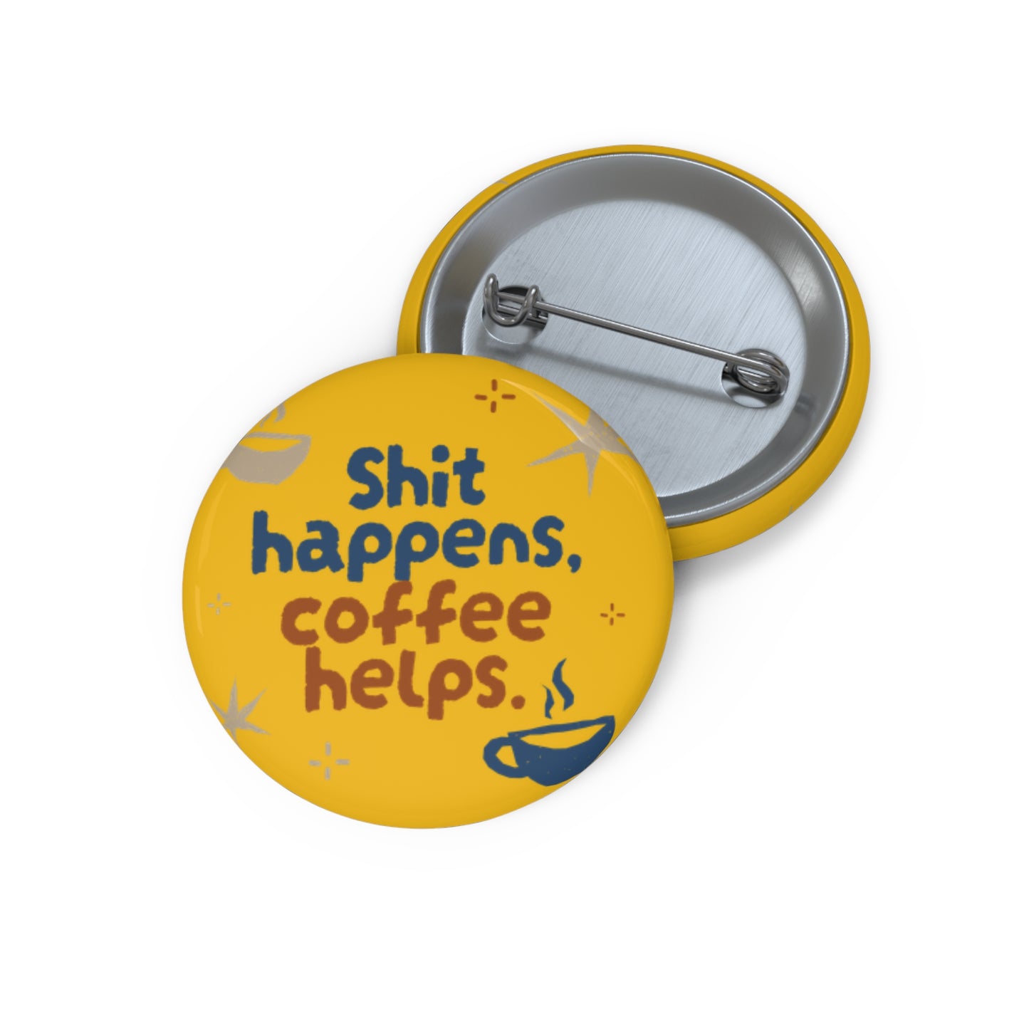 Funny Custom Pin Buttons - "Shit Happens, Coffee Helps"