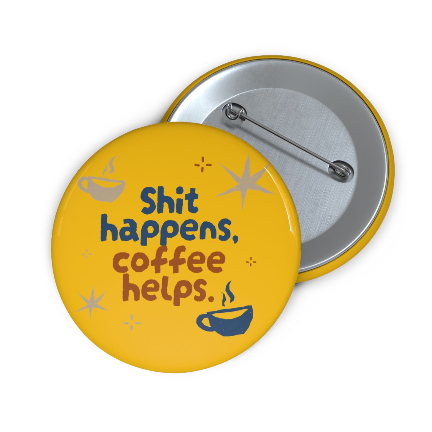 Funny Custom Pin Buttons - "Shit Happens, Coffee Helps"