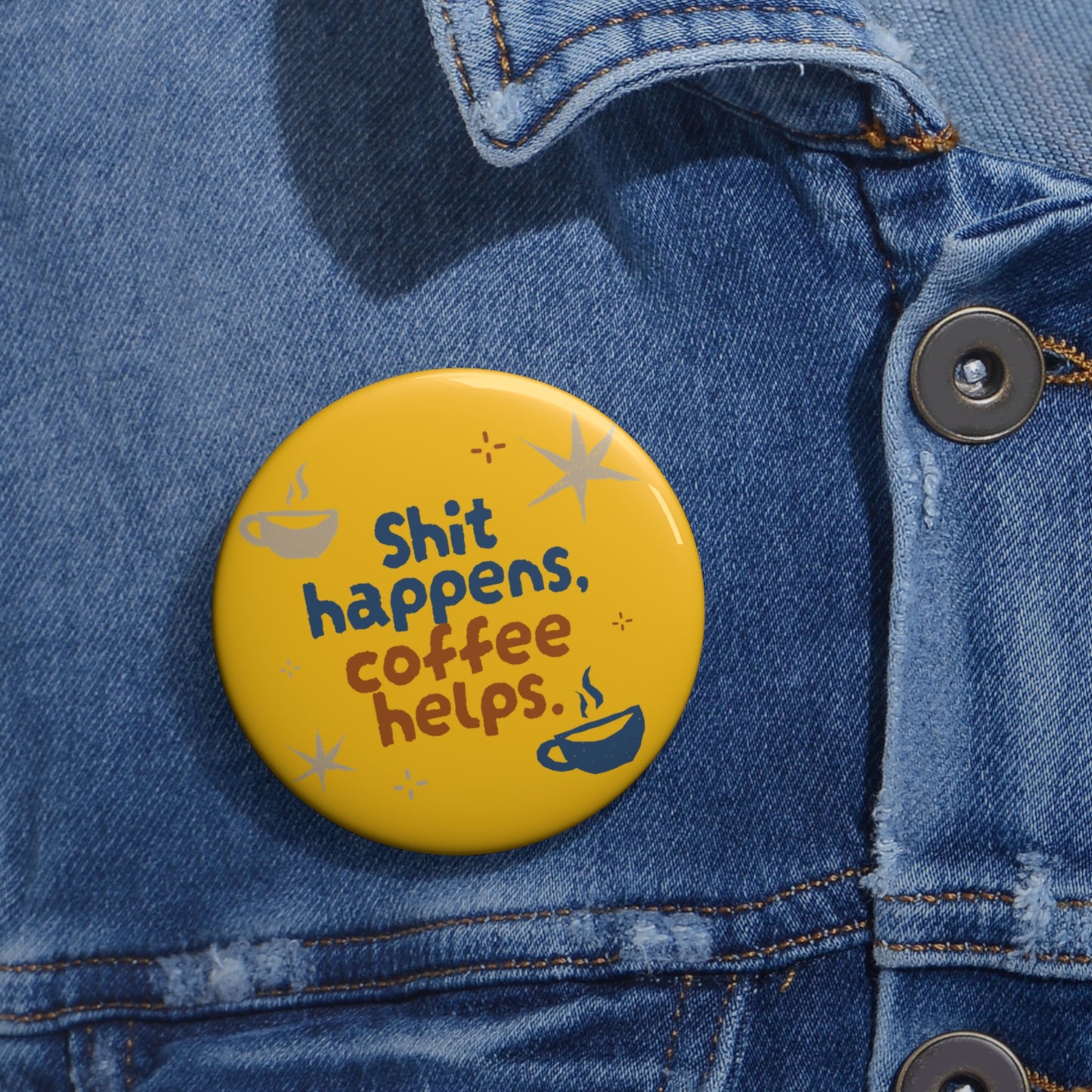 Funny Custom Pin Buttons - "Shit Happens, Coffee Helps"