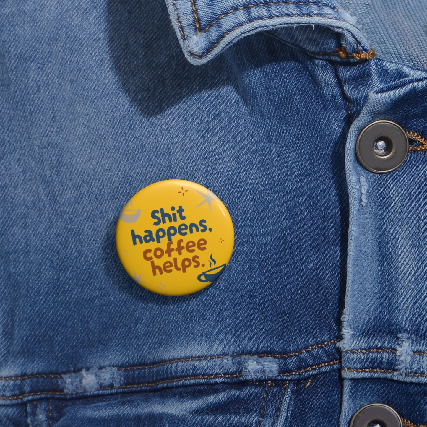 Funny Custom Pin Buttons - "Shit Happens, Coffee Helps"