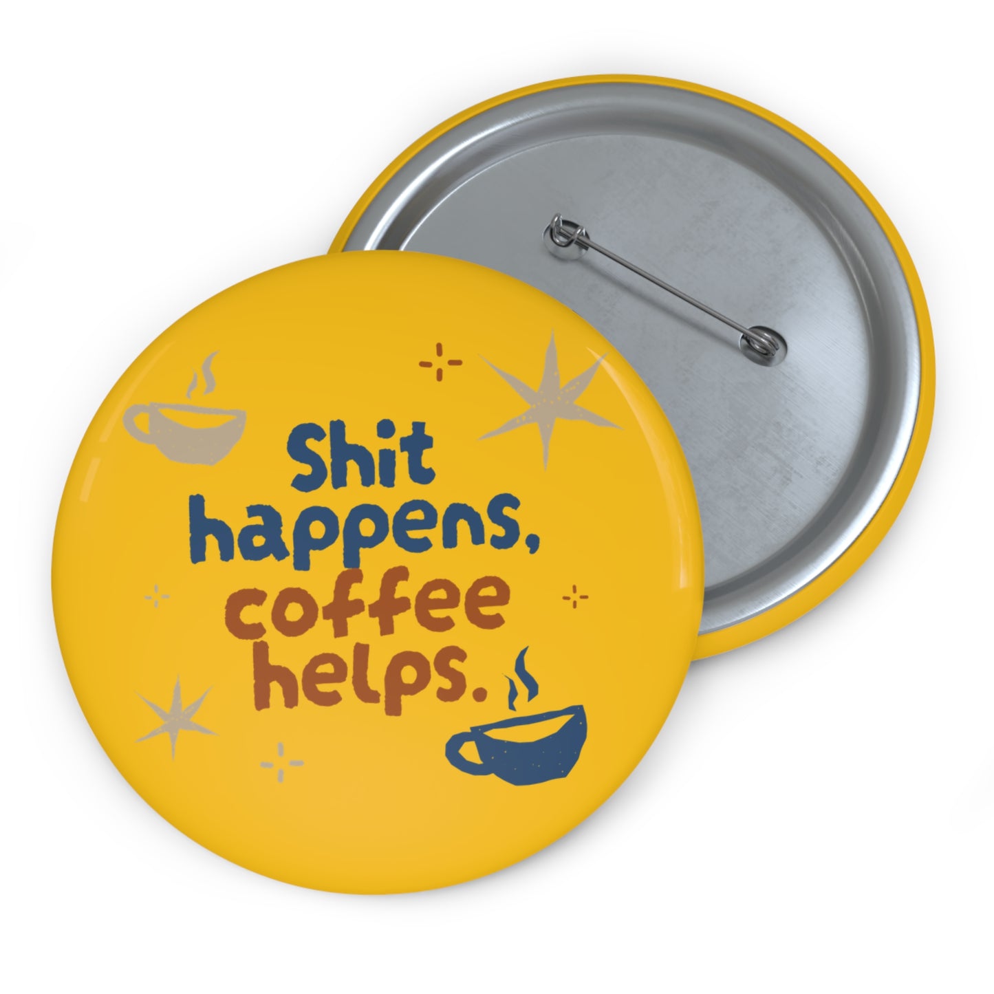 Funny Custom Pin Buttons - "Shit Happens, Coffee Helps"